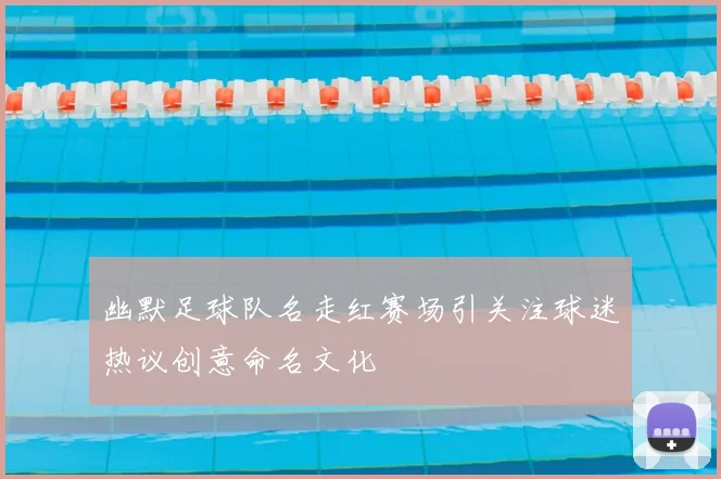 幽默足球队名走红赛场引关注球迷热议创意命名文化