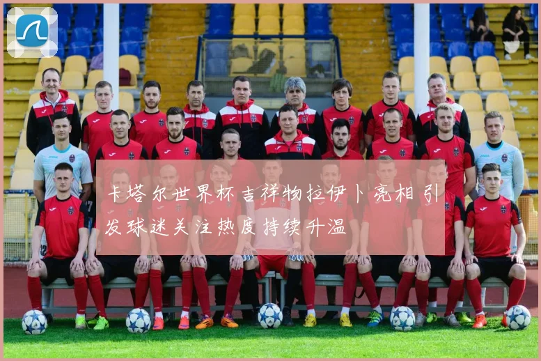 卡塔尔世界杯吉祥物拉伊卜亮相 引发球迷关注热度持续升温