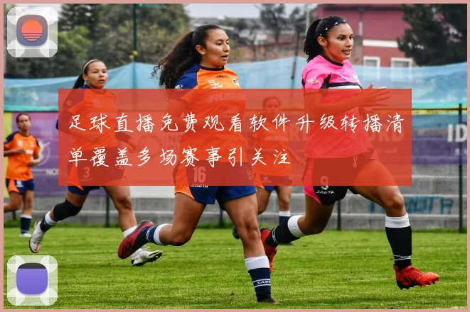 足球直播免费观看软件升级转播清单覆盖多场赛事引关注