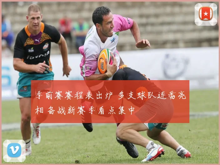 季前赛赛程表出炉 多支球队连番亮相 备战新赛季看点集中