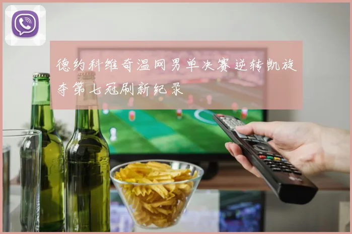 德约科维奇温网男单决赛逆转凯旋夺第七冠刷新纪录