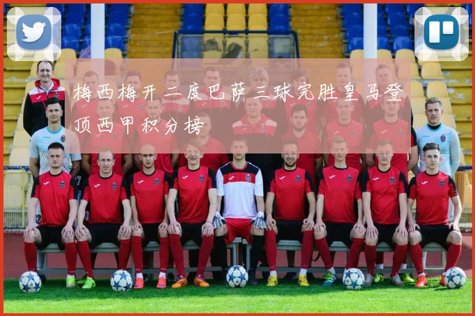 梅西梅开二度巴萨三球完胜皇马登顶西甲积分榜