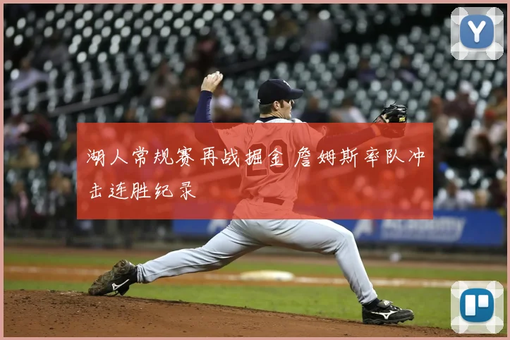 湖人常规赛再战掘金 詹姆斯率队冲击连胜纪录