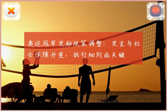 奥运冠军奖励政策调整：奖金与社会保障并重，执行细则成关键