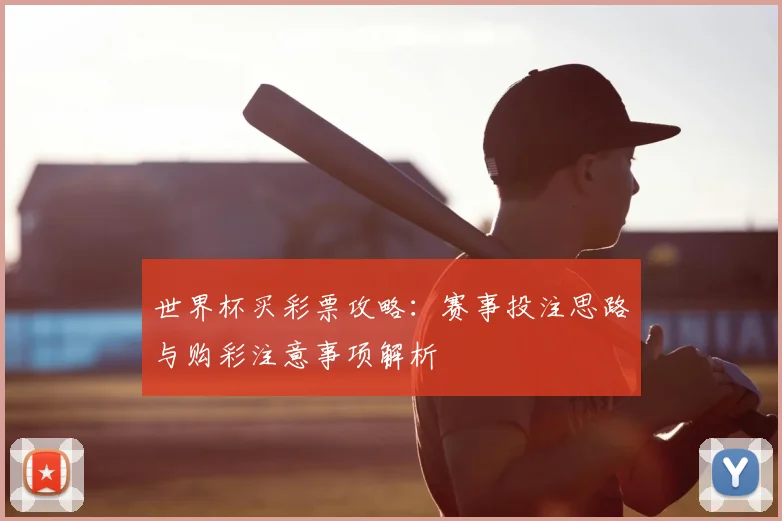 世界杯买彩票攻略:赛事投注思路与购彩注意事项解析