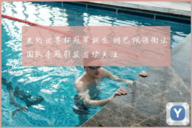 里约世界杯冠军诞生 姆巴佩领衔法国队夺冠引发后续关注
