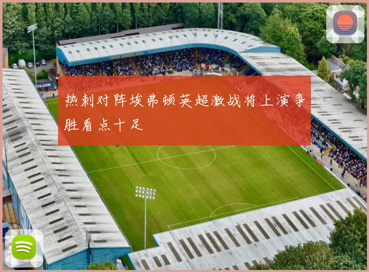 热刺对阵埃弗顿英超激战将上演争胜看点十足