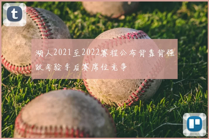 湖人2021至2022赛程公布背靠背强敌考验季后赛席位竞争