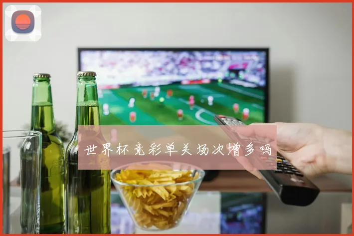世界杯竞彩单关场次增多吗