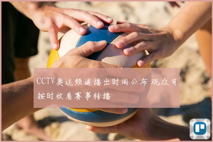 CCTV奥运频道播出时间公布 观众可按时收看赛事转播