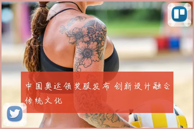 中国奥运领奖服发布 创新设计融合传统文化