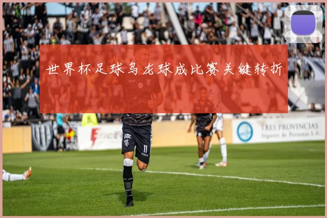 世界杯足球乌龙球成比赛关键转折