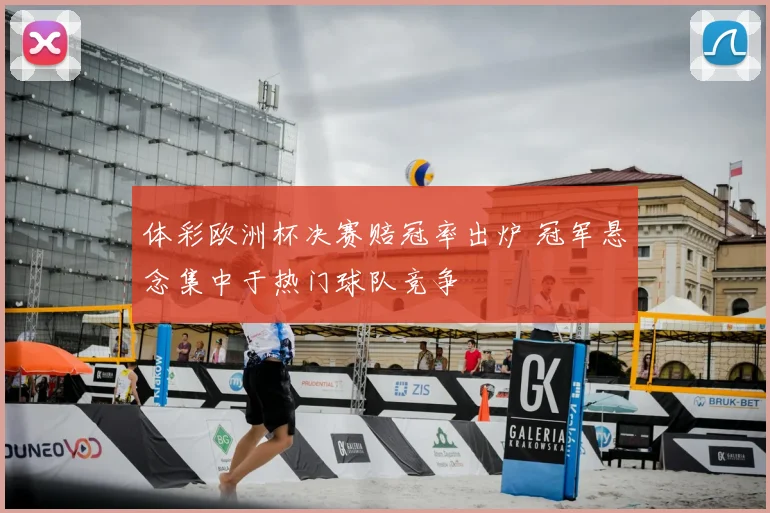 体彩欧洲杯决赛赔冠率出炉 冠军悬念集中于热门球队竞争